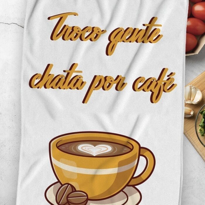 Pano de Prato "Troco Gente Chata Por Café"
